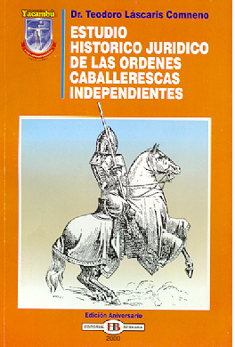 Historical Juridical Study of the Independent Orders of Chivalry, by Professor Prince Theodore IX Lascaris Comnenus.